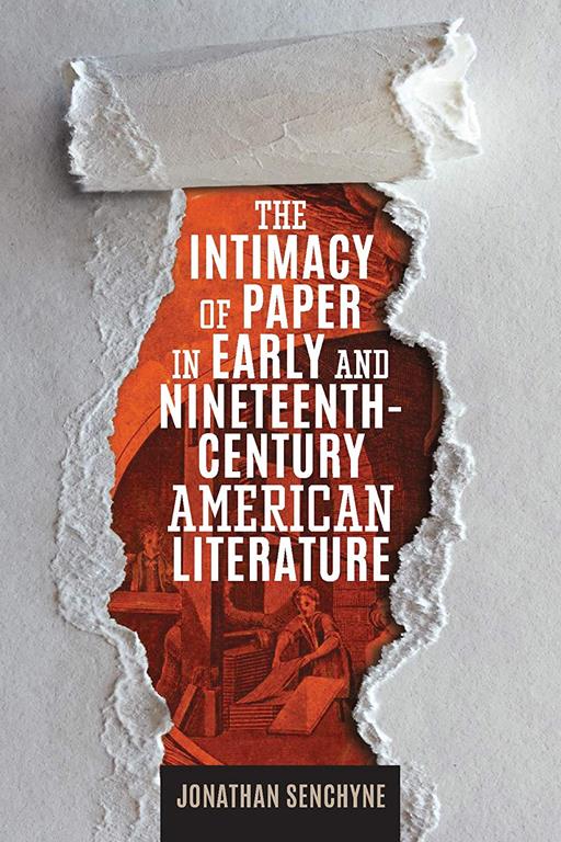 The Intimacy of Paper in Early and Nineteenth-Century American Literature (Studies in Print Culture and the History of the Book)