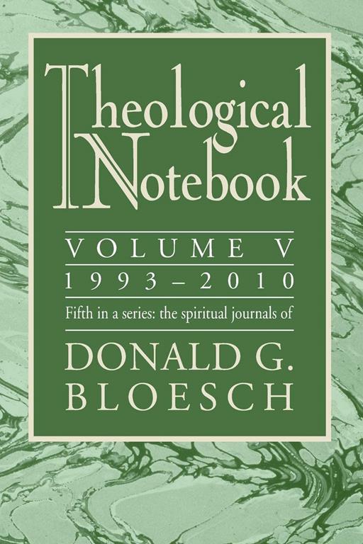 Theological Notebook: Volume 5: 1993-2010: The Spiritual Journals of Donald G. Bloesch