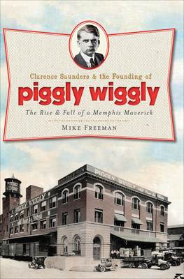 Clarence Saunders &amp; the Founding of Piggly Wiggly