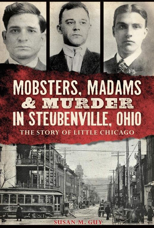 Mobsters, Madams &amp; Murder in Steubenville, Ohio: The Story of Little Chicago (True Crime)