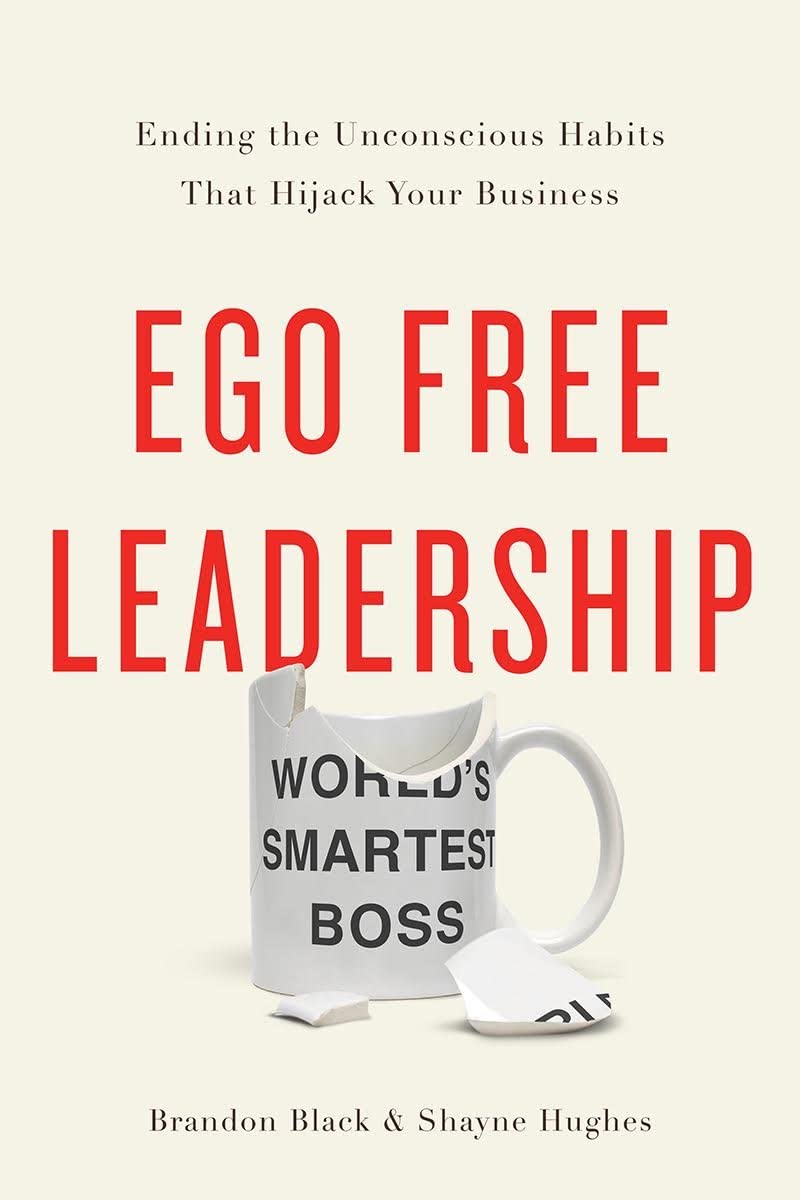 Ego Free Leadership: Ending the Unconscious Habits that Hijack Your Business