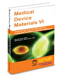 Medical Device Materials VI : proceedings from the Materials and Processes for Medical Devices Conference, August 8-10, 2011, Hilton Minneapolis, Minneapolis, Minnesota, USA