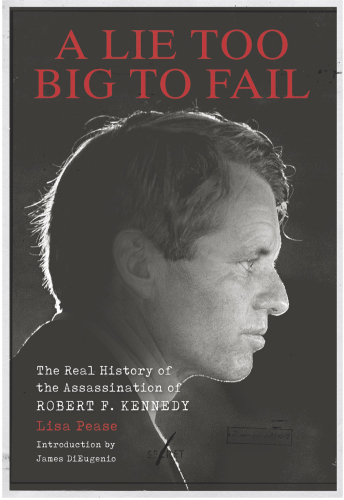 Lie Too Big to Fail, A; The Real History of the Assassination of Robert F. Kennedy