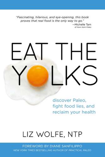 Eat the Yolks: Discover Paleo, fight food lies, and reclaim your health