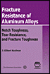 Fracture resistance of aluminum alloys notch toughness, tear resistance, and fracture toughness