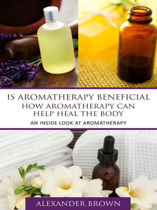 Is Aromatherapy Beneficial- How Aromatherapy Can Help Heal the Body