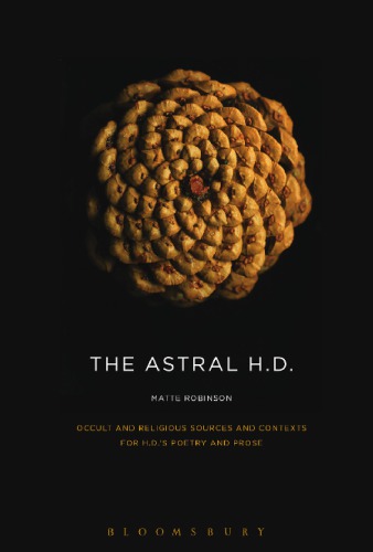 The astral H.D. occult and religious sources and contexts for H.D.'s poetry and prose