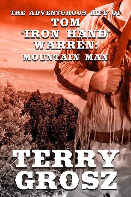 The Adventurous Life of Tom &quot;Iron Hand&quot; Warren: Mountain Man (Mountain Men)