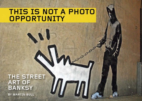 This Is Not a Photo Opportunity : the Street Art of Banksy.