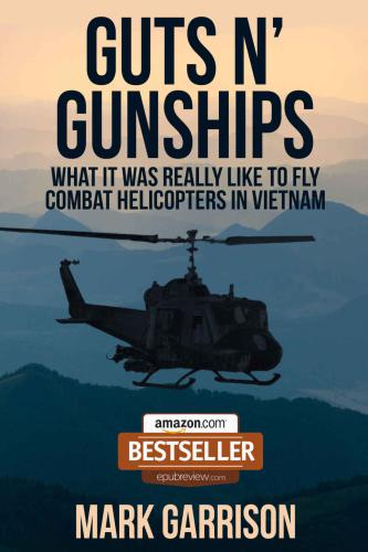 Guts 'N Gunships: What it was Really Like to Fly Combat Helicopters in Vietnam