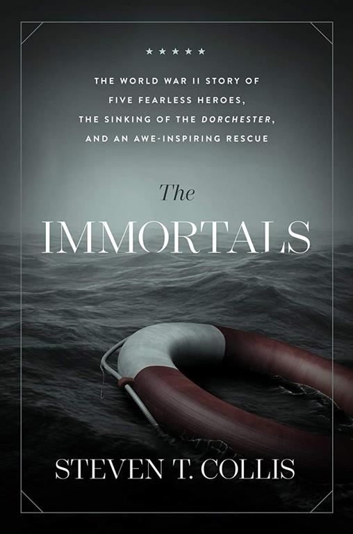 The Immortals: The World War II Story of Five Fearless Heroes, the Sinking of the Dorchester, and an Awe-inspiring Rescue