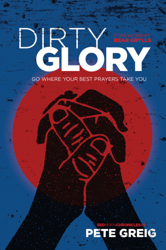 Dirty glory: go where your best prayers take you