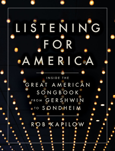 Listening for America: Inside the Great American Songbook from Gershwin to Sondheim