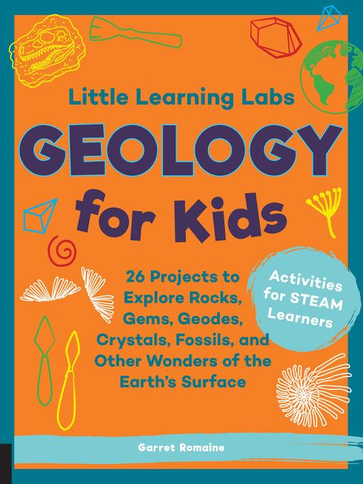 Geology for Kids, abridged paperback edition: 26 Projects to Explore Rocks, Gems, Geodes, Crystals, Fossils, and Other Wonders of the Earth's Surface; Activities for STEAM Learners