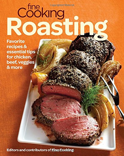 Fine cooking roasting;favorite recipes & essential tips for chicken, beef, veggies & more.