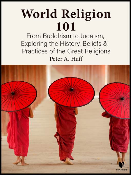 World Religion 101: From Buddhism to Judaism, Exploring the History, Beliefs and Practices of the Great Religions