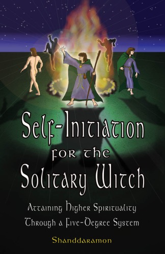 Self-initiation for the solitary witch : attaining higher spirituality through a five-degree system