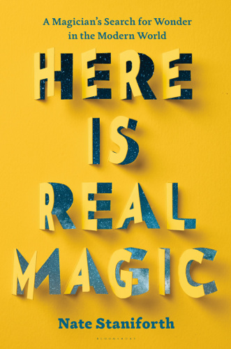 Here Is Real Magic: A Magician's Search for Wonder in the Modern World