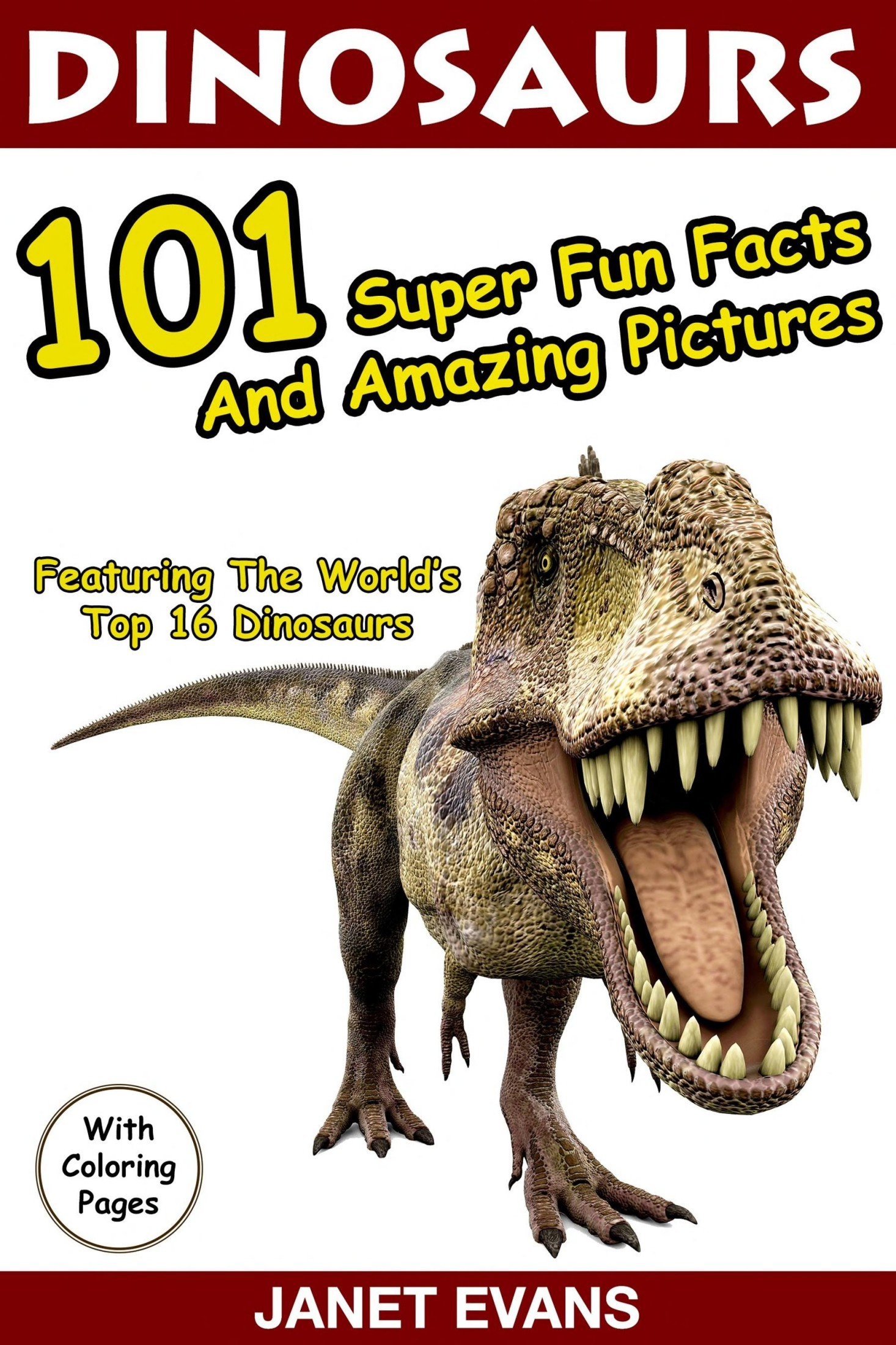 Dinosaurs 101 Super Fun Facts and Amazing Pictures (Featuring the World's Top 16 Dinosaurs with Coloring Pages)