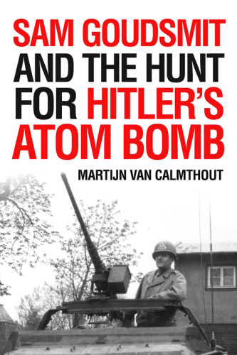 Sam Goudsmit and the Hunt for Hitler's Atom Bomb