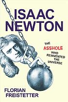 Isaac Newton, The Asshole Who Reinvented the Universe