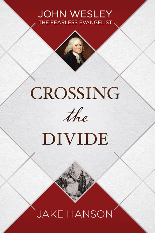 Crossing the divide : john wesley, the fearless evangelist