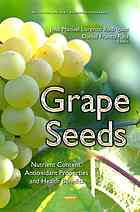 Grape seeds : nutrient content, antioxidant properties and health benefits