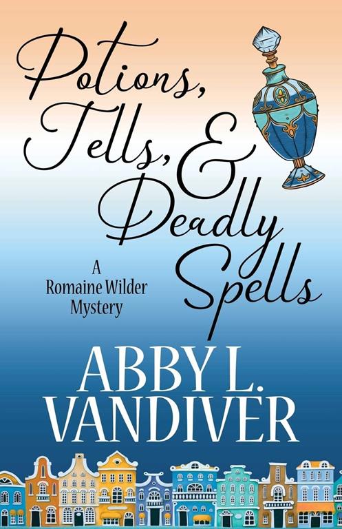 Potions, Tells, &amp; Deadly Spells (A Romaine Wilder Mystery)