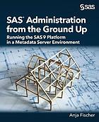 SAS Administration from the Ground Up : Running the SAS9 Platform in a Metadata Server Environment.