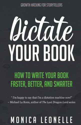 Dictate Your Book: How To Write Your Book Faster, Better, and Smarter (Growth Hacking For Storytellers) (Volume 3)