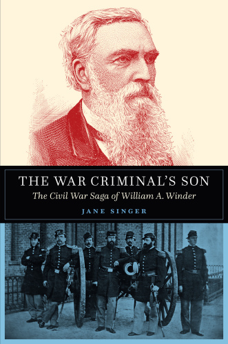 The war criminal's son : the Civil War saga of William A. Winder