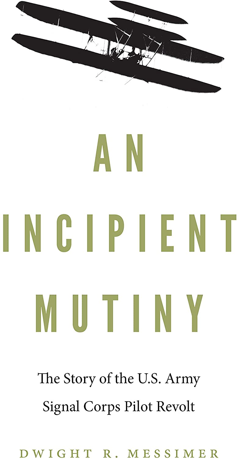 An Incipient Mutiny: The Story of the U.S. Army Signal Corps Pilot Revolt