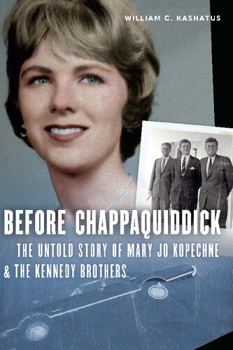 Before Chappaquiddick : the untold story of Mary Jo Kopechne and the Kennedy brothers