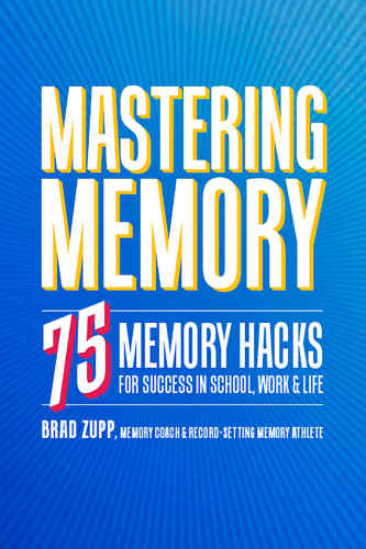 Mastering Memory: 75 Memory Hacks for Success in School, Work, and Life