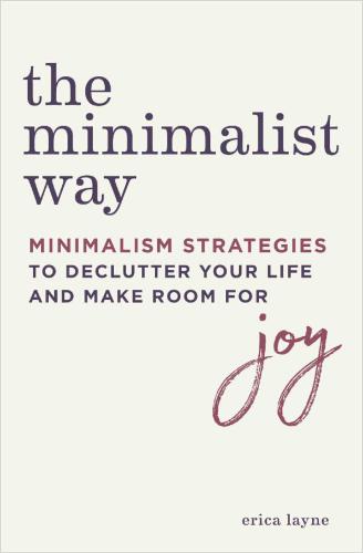 The minimalist way : minimalism strategies to declutter your life and make room for joy