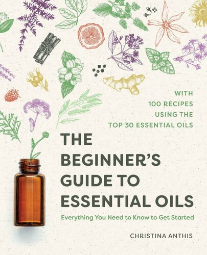 The beginner's guide to essential oils : everything you need to know to get started