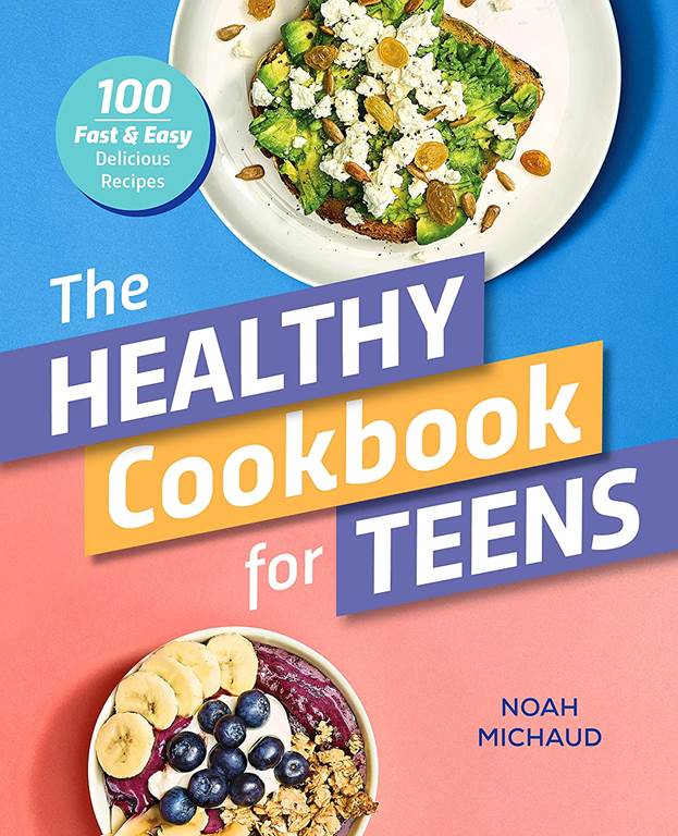 The Healthy Cookbook for Teens: 100 Fast &amp; Easy Delicious Recipes