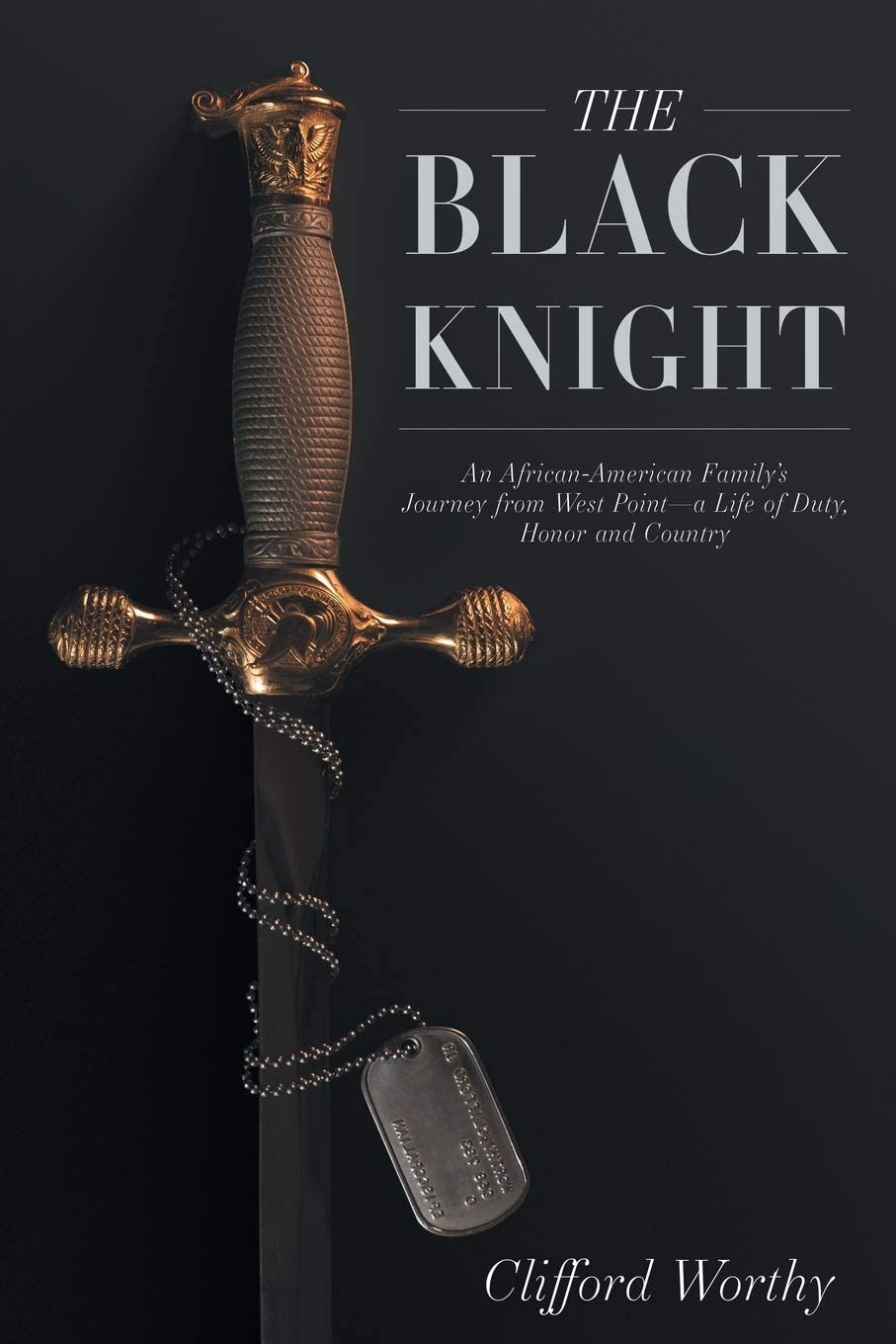 The Black Knight: An African-American Family's Journey from West Point-a Life of Duty, Honor and Country