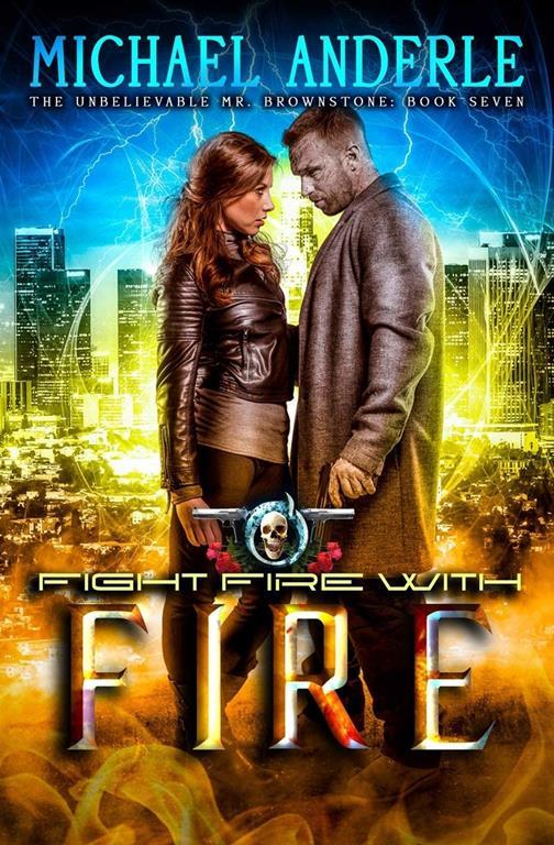 Fight Fire With Fire: An Urban Fantasy Action Adventure (The Unbelievable Mr. Brownstone)