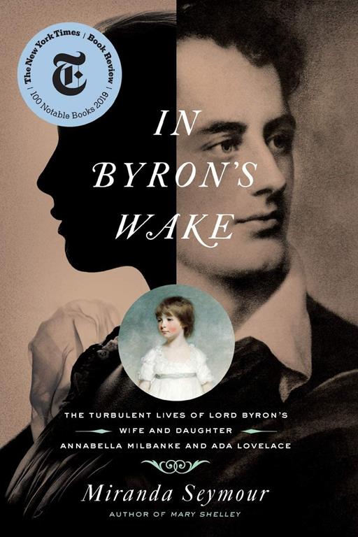 In Byron's Wake: The Turbulent Lives of Lord Byron's Wife and Daughter: Annabella Milbanke and Ada Lovelace