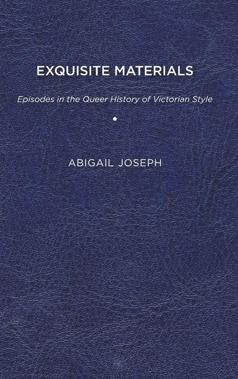 Exquisite Materials: Episodes in the Queer History of Victorian Style