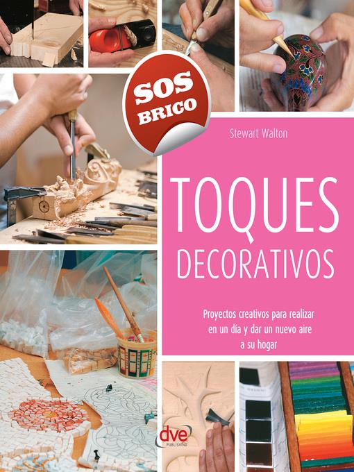 Toques decorativos--Proyectos creativos para realizar en un día y dar un nuevo aire a su hogar