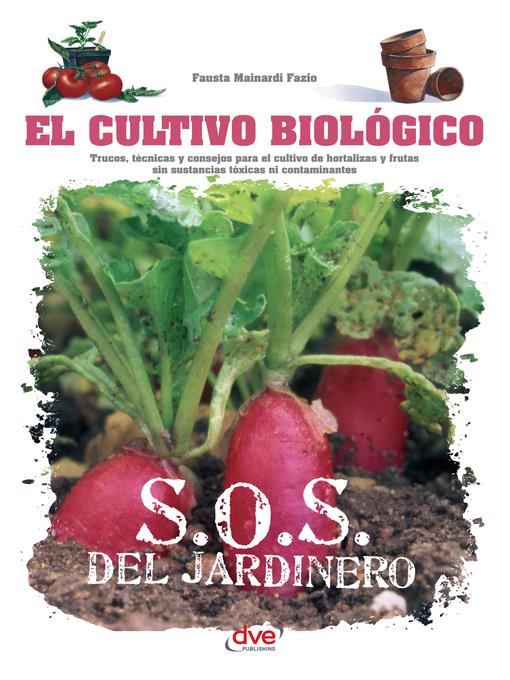 El cultivo biológico--Trucos, técnicas y consejos para el cultivo de hortalizas y frutas sin sustancias tóxicas ni contaminantes