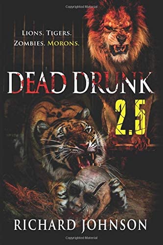 Dead Drunk 2.5: Lions. Tigers. Zombies. Morons. (Dead Drunk: Surviving the Zombie Apocalypse. One Beer at a Time)