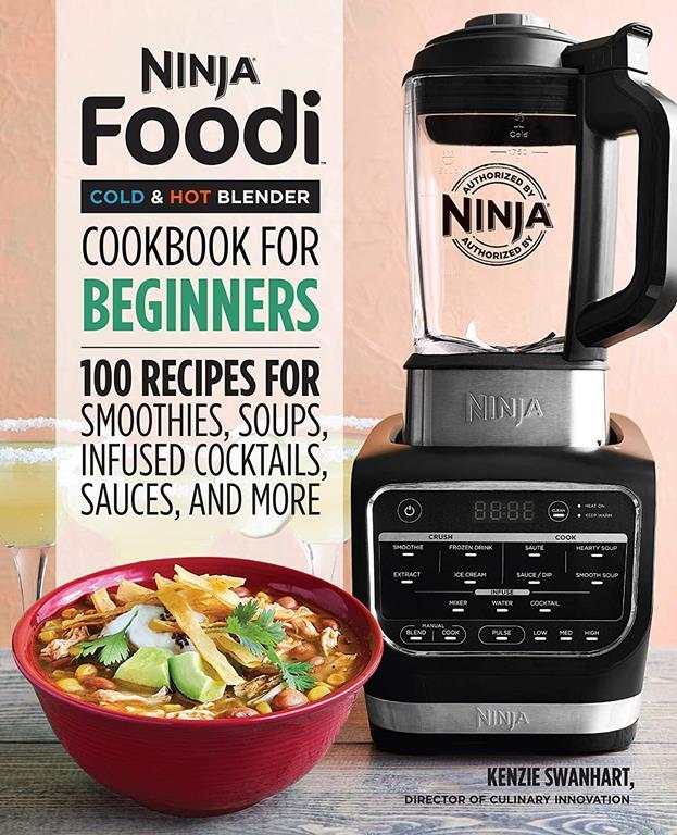 Ninja Foodi Cold &amp; Hot Blender Cookbook For Beginners: 100 Recipes for Smoothies, Soups, Sauces, Infused Cocktails, and More