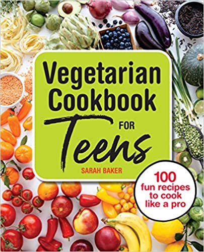 Vegetarian cookbook for teens : 100 fun recipes to cook like a pro