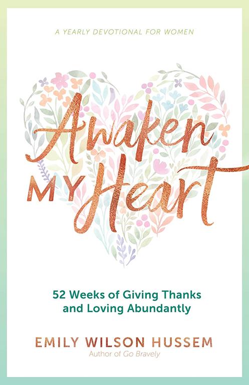 Awaken My Heart: 52 Weeks of Giving Thanks and Loving Abundantly: A Yearly Devotional for Women