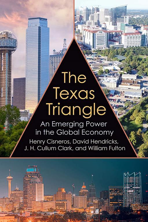 The Texas Triangle: An Emerging Power in the Global Economy (Volume 27) (Kenneth E. Montague Series in Oil and Business History)