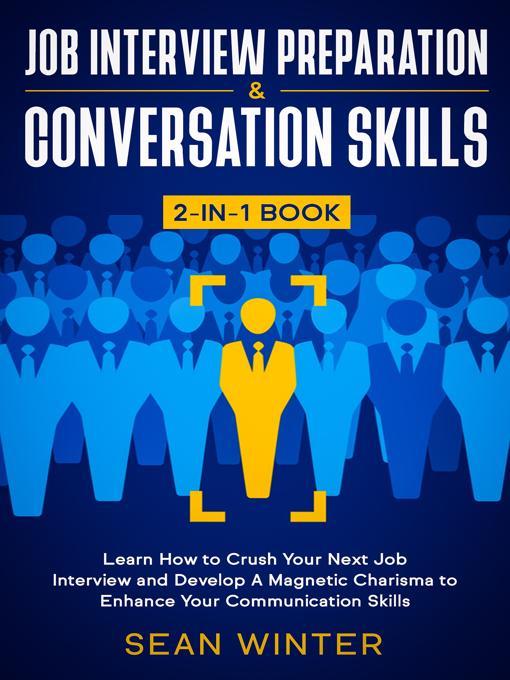 Job Interview Preparation and Conversation Skills 2-in-1 Book Learn How to Crush Your Next Job Interview and Develop a Magnetic Charisma to Enhance Your Communication Skills