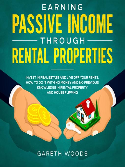 Earning Passive Income Through Rental Properties Invest in Real Estate and Live off Your Rents. How to Do it With No Money and No Previous Knowledge in Rental Property and House Flipping